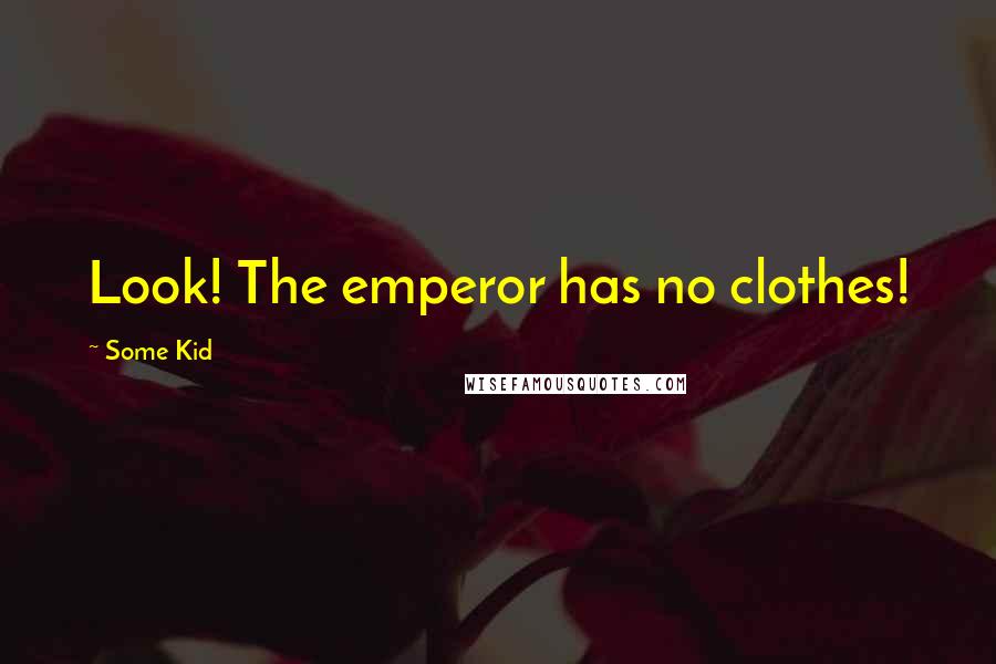 Some Kid Quotes: Look! The emperor has no clothes!