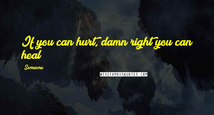 Someone Quotes: If you can hurt, damn right you can heal