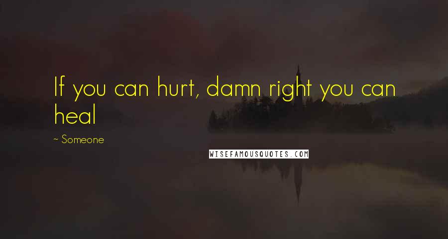 Someone Quotes: If you can hurt, damn right you can heal