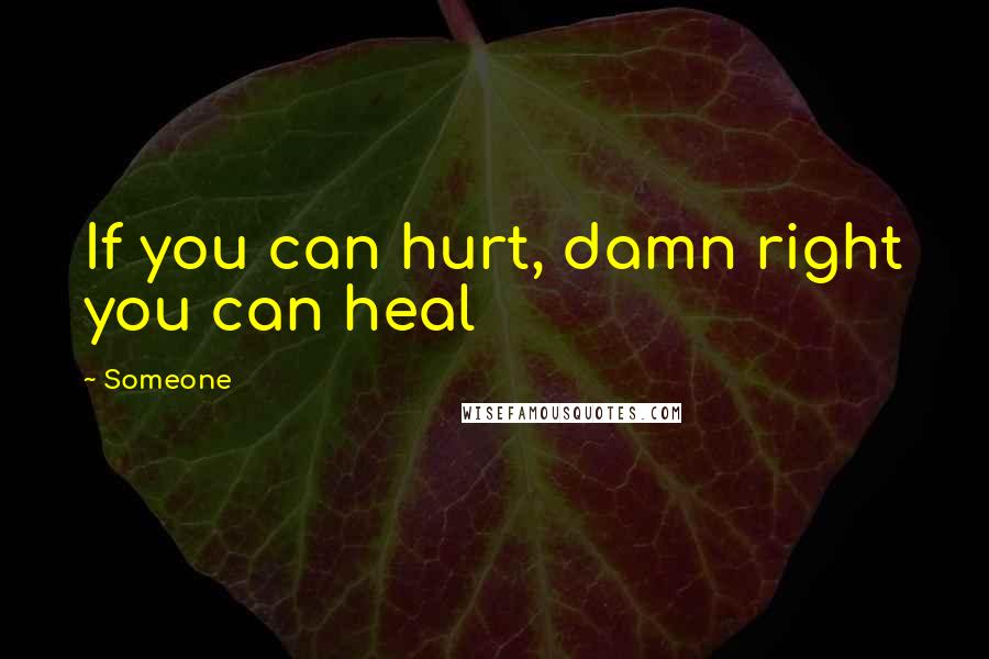 Someone Quotes: If you can hurt, damn right you can heal