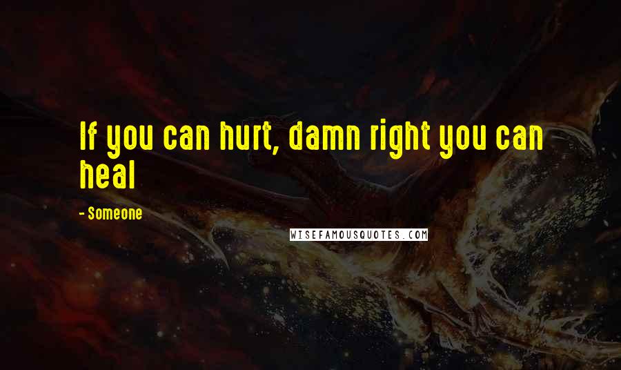 Someone Quotes: If you can hurt, damn right you can heal