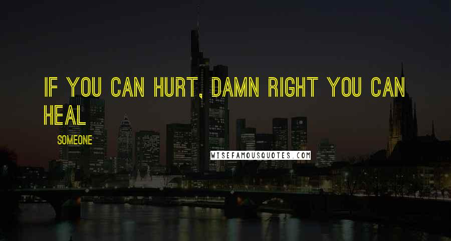 Someone Quotes: If you can hurt, damn right you can heal