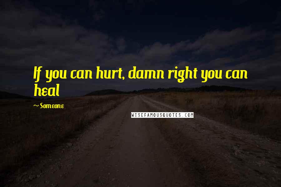 Someone Quotes: If you can hurt, damn right you can heal