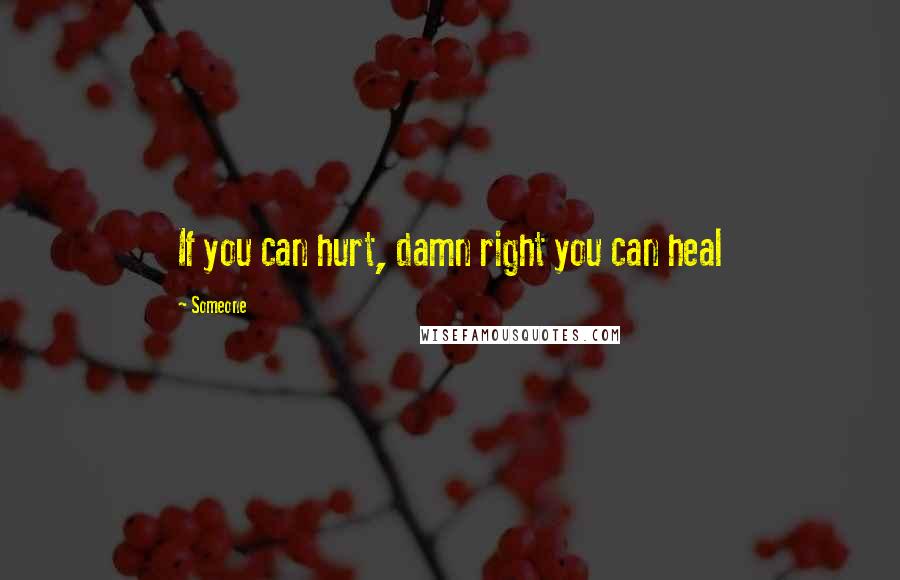 Someone Quotes: If you can hurt, damn right you can heal