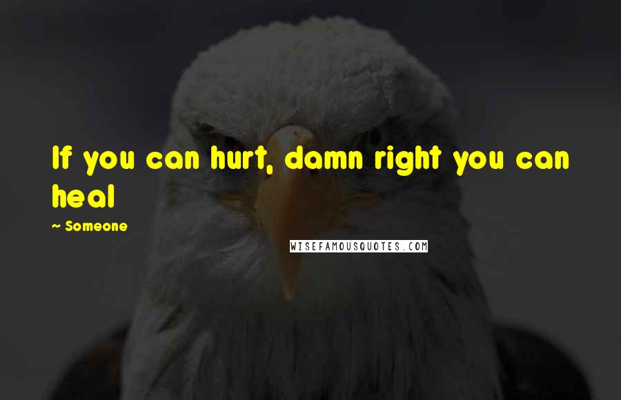 Someone Quotes: If you can hurt, damn right you can heal