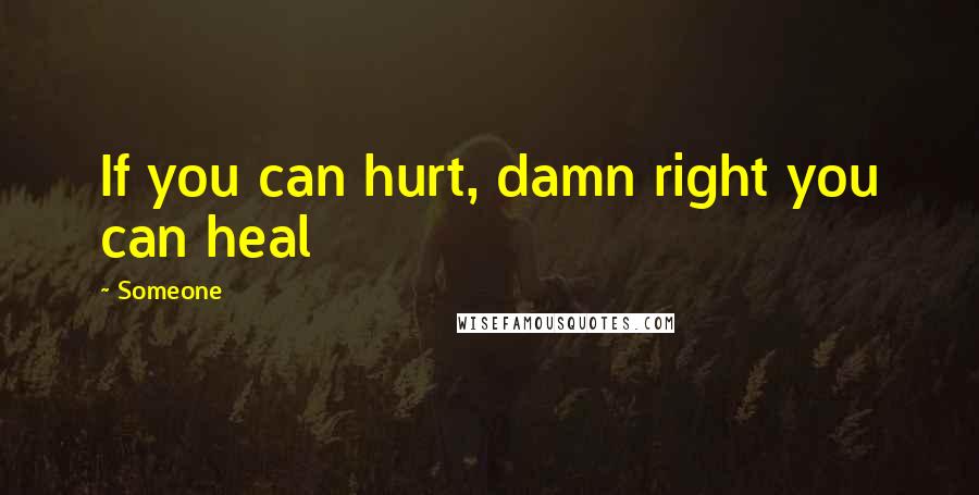 Someone Quotes: If you can hurt, damn right you can heal