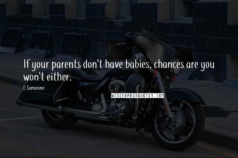 Someone Quotes: If your parents don't have babies, chances are you won't either.