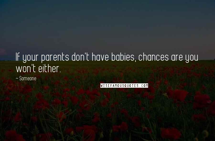 Someone Quotes: If your parents don't have babies, chances are you won't either.