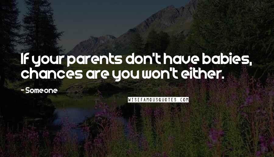 Someone Quotes: If your parents don't have babies, chances are you won't either.