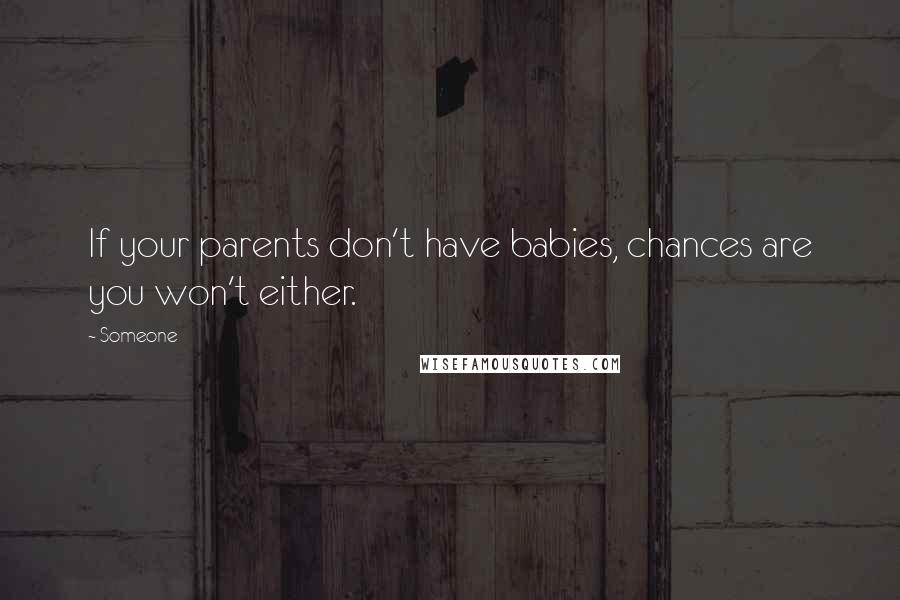 Someone Quotes: If your parents don't have babies, chances are you won't either.