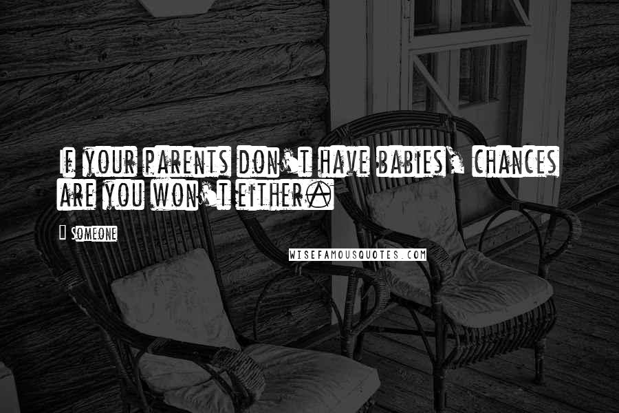 Someone Quotes: If your parents don't have babies, chances are you won't either.