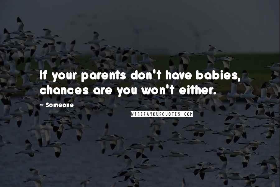 Someone Quotes: If your parents don't have babies, chances are you won't either.