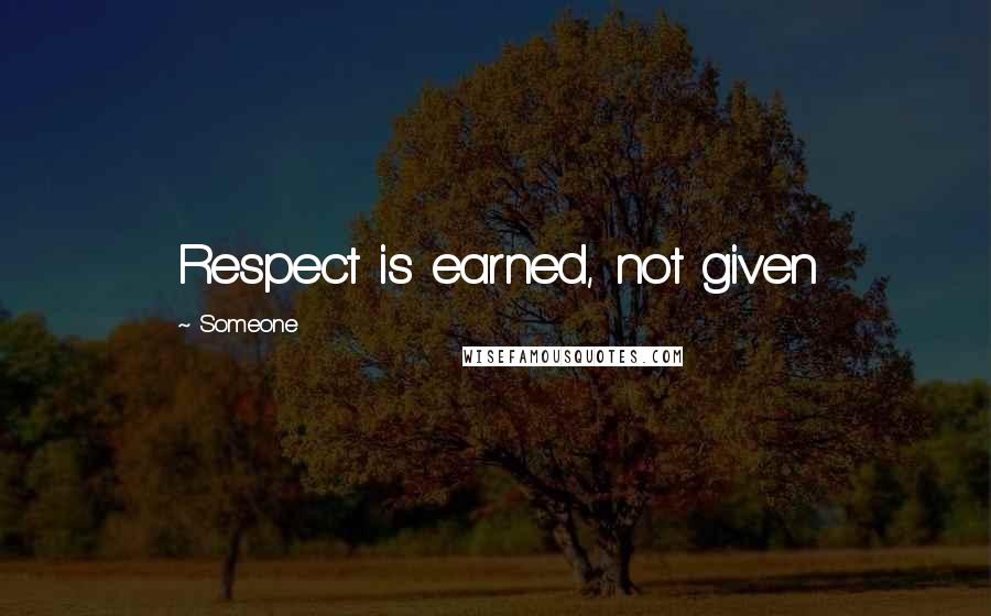 Someone Quotes: Respect is earned, not given