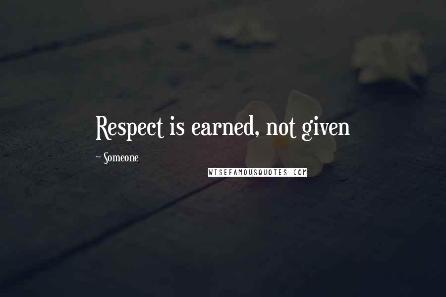 Someone Quotes: Respect is earned, not given