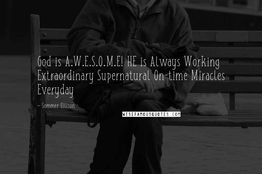 Sommer Ellison Quotes: God is A.W.E.S.O.M.E! HE is Always Working Extraordinary Supernatural On-time Miracles Everyday