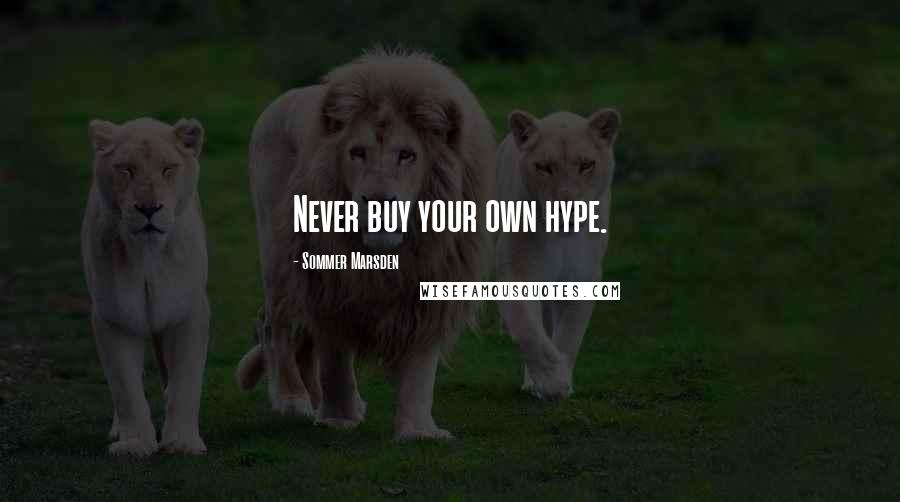 Sommer Marsden Quotes: Never buy your own hype.