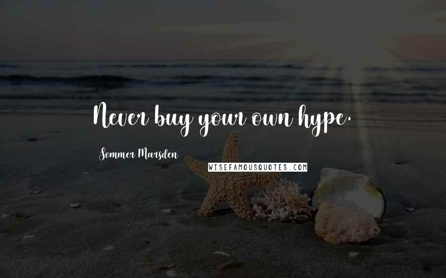 Sommer Marsden Quotes: Never buy your own hype.