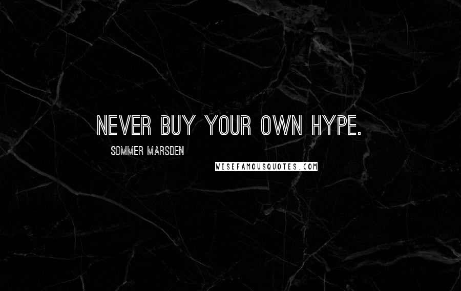Sommer Marsden Quotes: Never buy your own hype.
