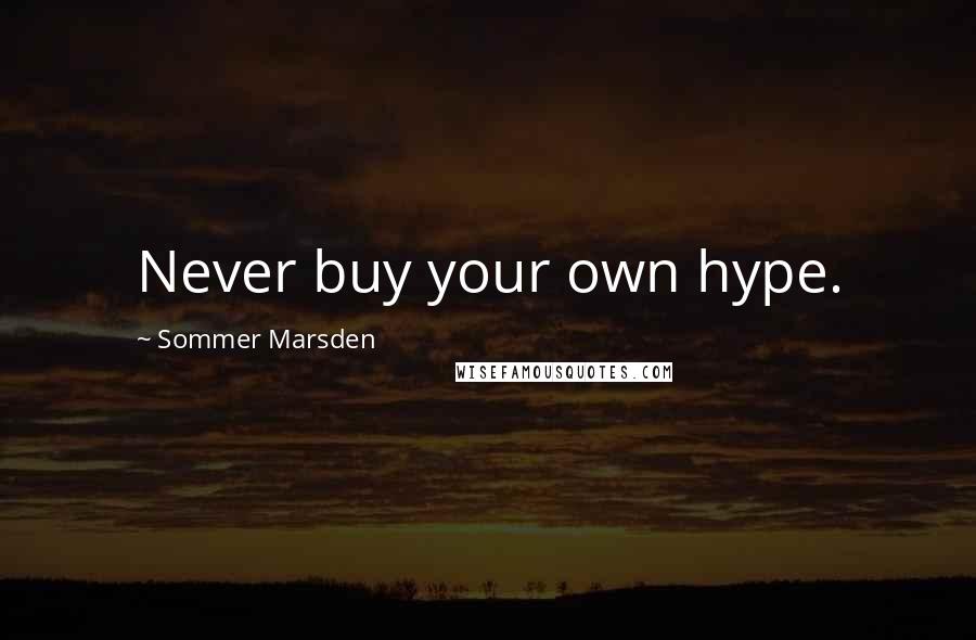 Sommer Marsden Quotes: Never buy your own hype.