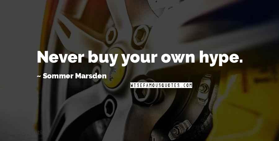 Sommer Marsden Quotes: Never buy your own hype.