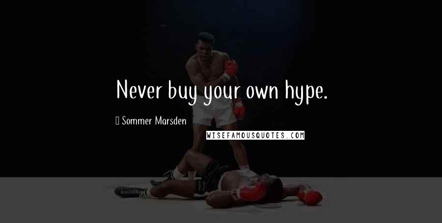 Sommer Marsden Quotes: Never buy your own hype.