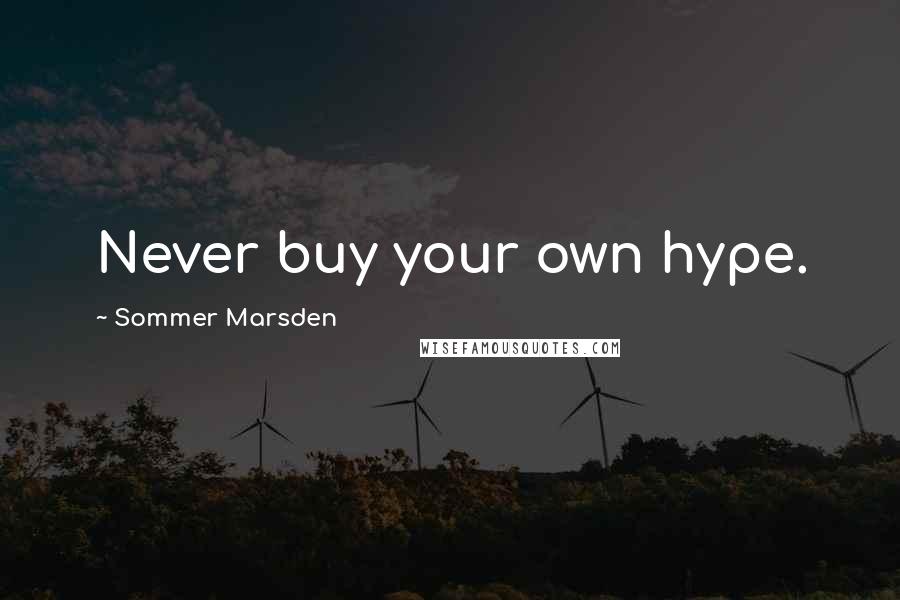Sommer Marsden Quotes: Never buy your own hype.