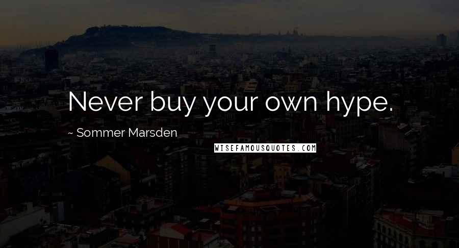 Sommer Marsden Quotes: Never buy your own hype.