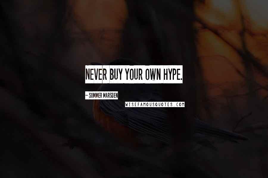 Sommer Marsden Quotes: Never buy your own hype.