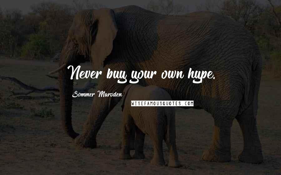 Sommer Marsden Quotes: Never buy your own hype.