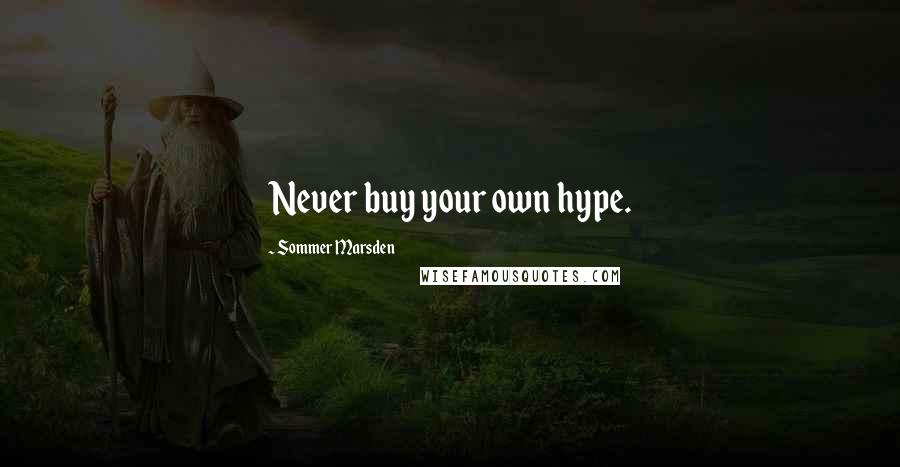 Sommer Marsden Quotes: Never buy your own hype.