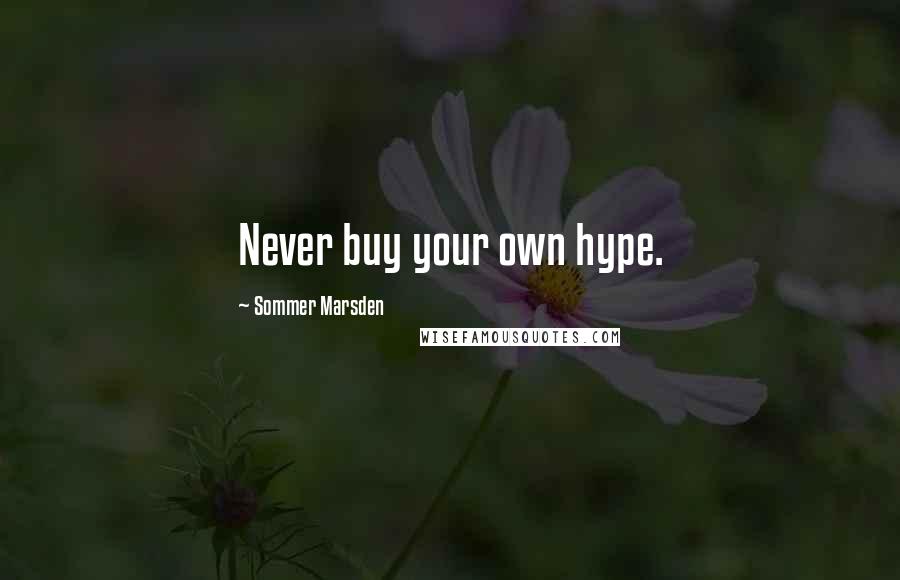 Sommer Marsden Quotes: Never buy your own hype.