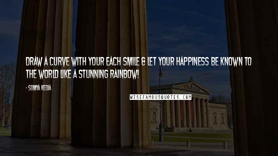 Somya Kedia Quotes: Draw a curve with your each smile & let your happiness be known to the world like a stunning rainbow!