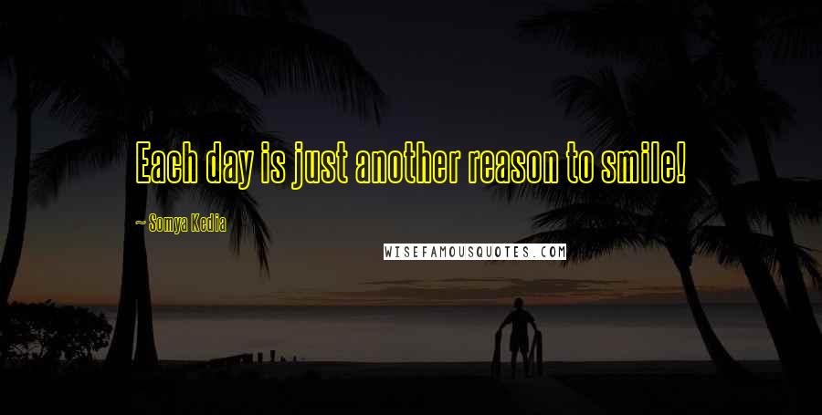 Somya Kedia Quotes: Each day is just another reason to smile!