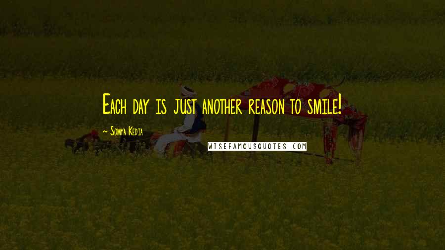 Somya Kedia Quotes: Each day is just another reason to smile!