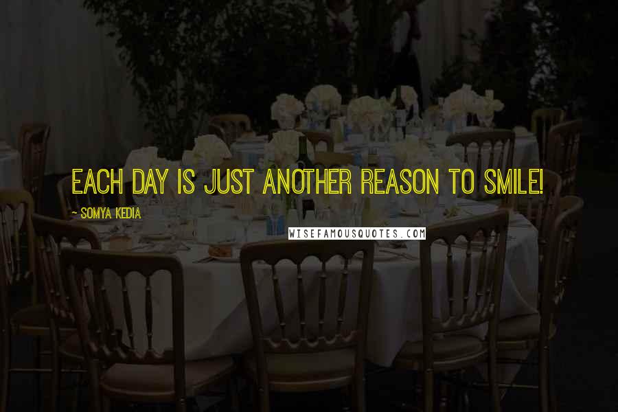 Somya Kedia Quotes: Each day is just another reason to smile!