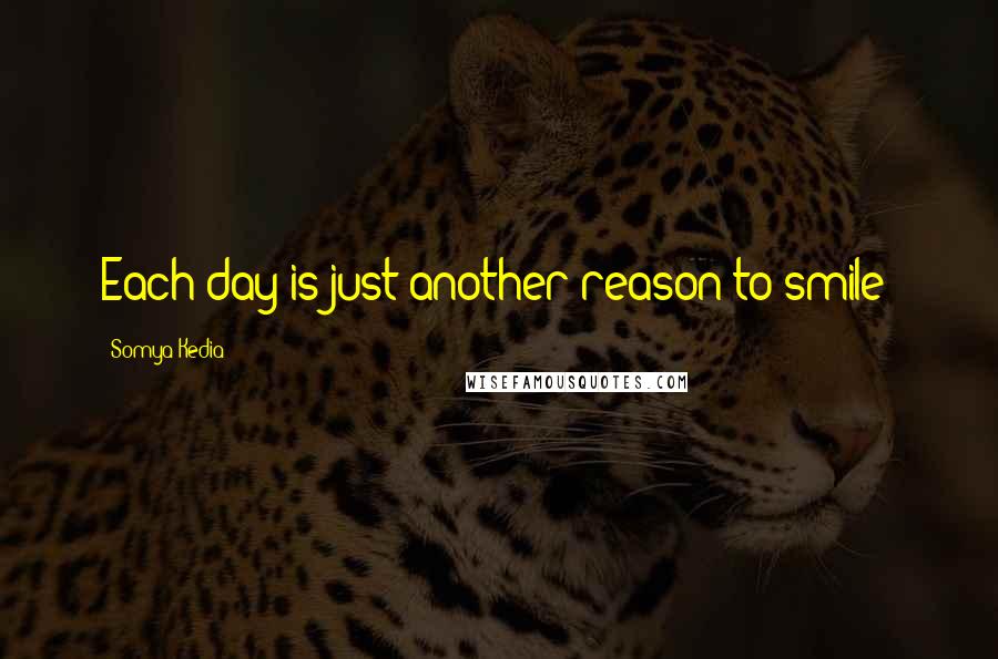 Somya Kedia Quotes: Each day is just another reason to smile!