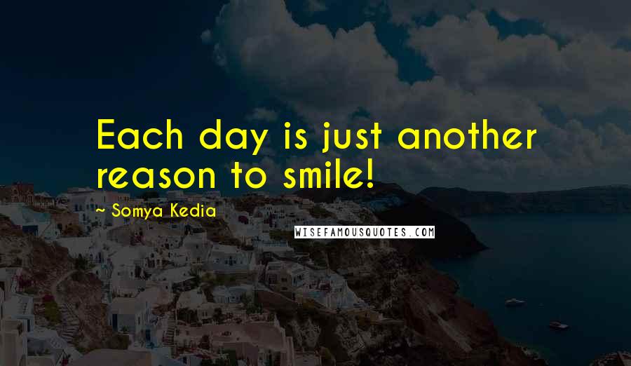 Somya Kedia Quotes: Each day is just another reason to smile!