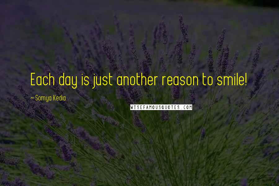 Somya Kedia Quotes: Each day is just another reason to smile!
