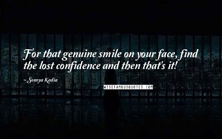 Somya Kedia Quotes: For that genuine smile on your face, find the lost confidence and then that's it!