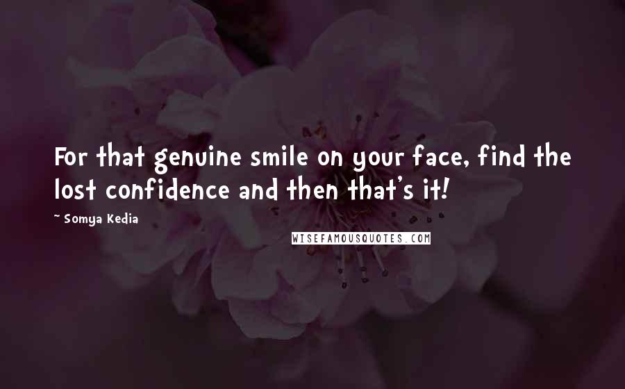 Somya Kedia Quotes: For that genuine smile on your face, find the lost confidence and then that's it!