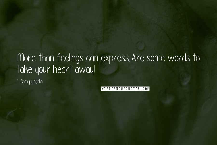 Somya Kedia Quotes: More than feelings can express,Are some words to take your heart away!