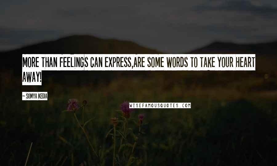 Somya Kedia Quotes: More than feelings can express,Are some words to take your heart away!