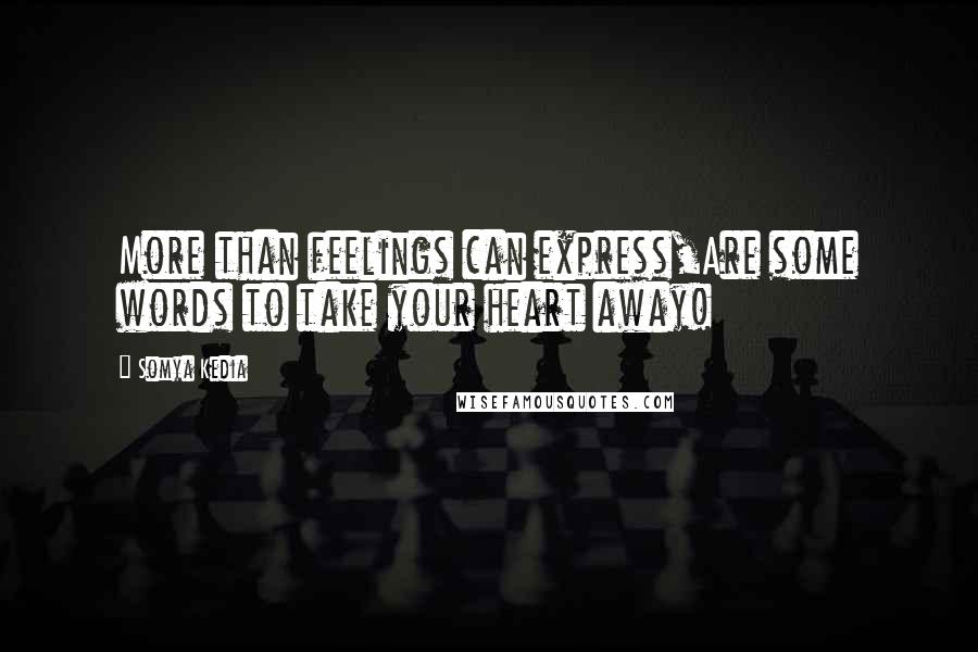 Somya Kedia Quotes: More than feelings can express,Are some words to take your heart away!