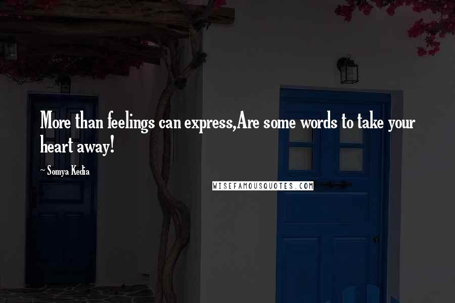 Somya Kedia Quotes: More than feelings can express,Are some words to take your heart away!