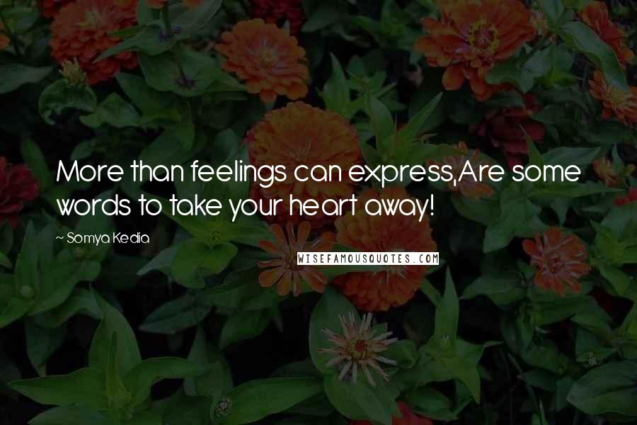 Somya Kedia Quotes: More than feelings can express,Are some words to take your heart away!