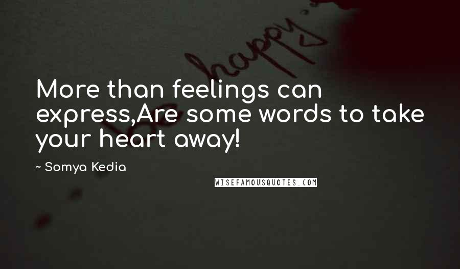 Somya Kedia Quotes: More than feelings can express,Are some words to take your heart away!