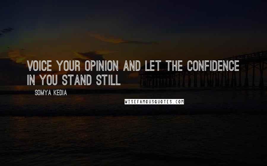 Somya Kedia Quotes: Voice your opinion and let the confidence in you stand still