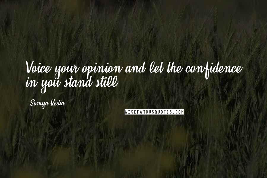 Somya Kedia Quotes: Voice your opinion and let the confidence in you stand still