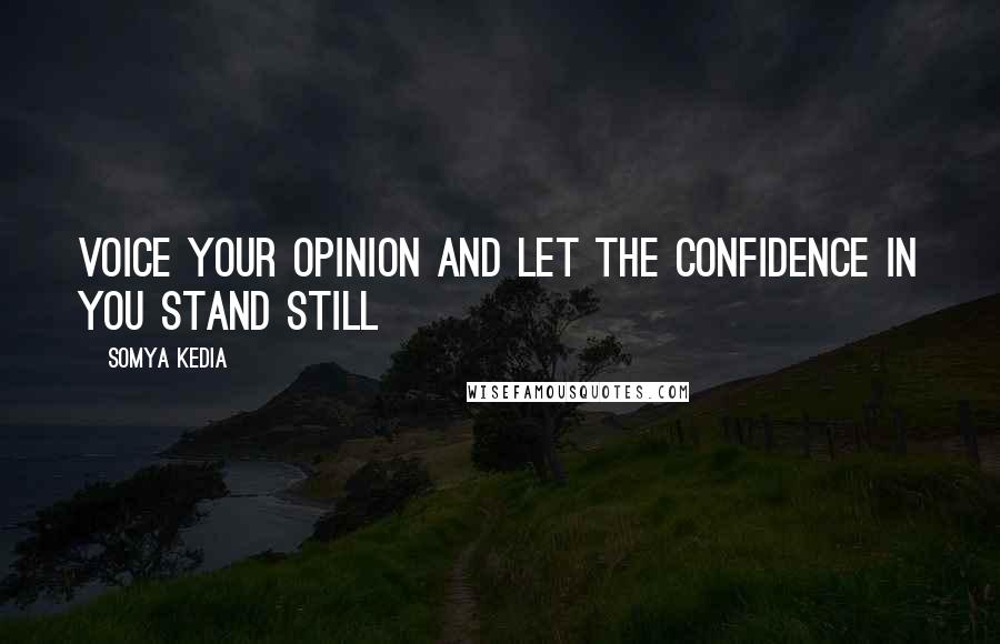 Somya Kedia Quotes: Voice your opinion and let the confidence in you stand still