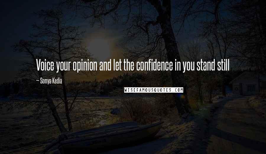 Somya Kedia Quotes: Voice your opinion and let the confidence in you stand still
